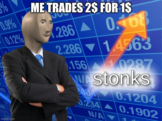 stonks | ME TRADES 2$ FOR 1$ | image tagged in stonks | made w/ Imgflip meme maker
