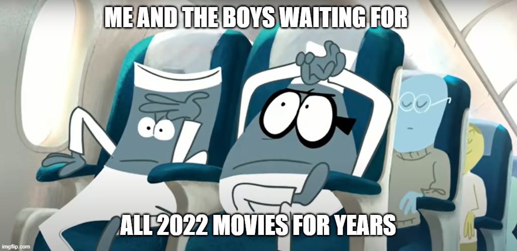 wait for so many movies | ME AND THE BOYS WAITING FOR; ALL 2022 MOVIES FOR YEARS | image tagged in memes | made w/ Imgflip meme maker