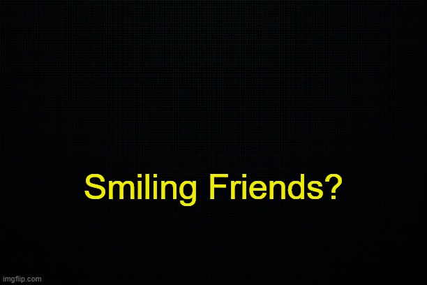 smiling friends Memes & GIFs - Imgflip