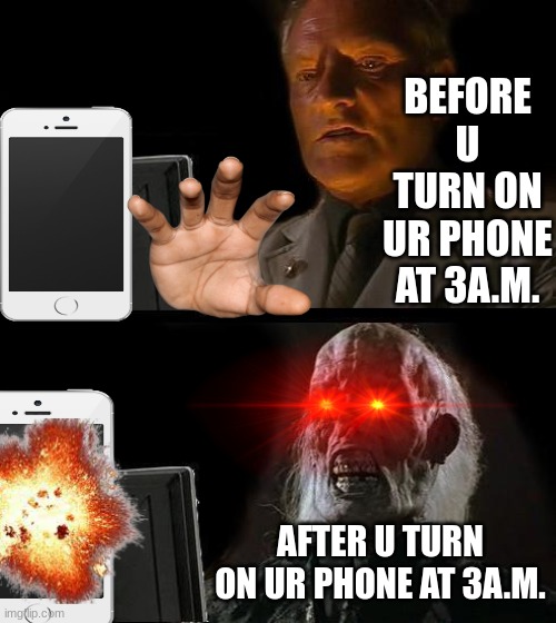 the phone at night | BEFORE U TURN ON UR PHONE AT 3A.M. AFTER U TURN ON UR PHONE AT 3A.M. | image tagged in memes,i'll just wait here | made w/ Imgflip meme maker