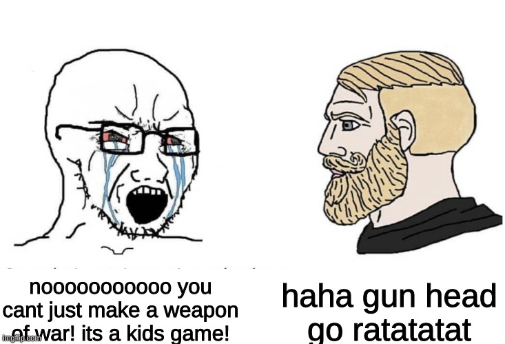 me ha gun hed | haha gun head go ratatatat; nooooooooooo you cant just make a weapon of war! its a kids game! | image tagged in roblox,memes,haha money printer go brrr | made w/ Imgflip meme maker