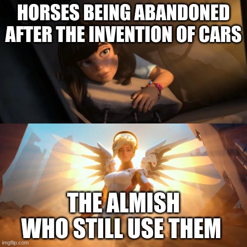 neigh | HORSES BEING ABANDONED AFTER THE INVENTION OF CARS; THE ALMISH WHO STILL USE THEM | image tagged in overwatch mercy meme | made w/ Imgflip meme maker