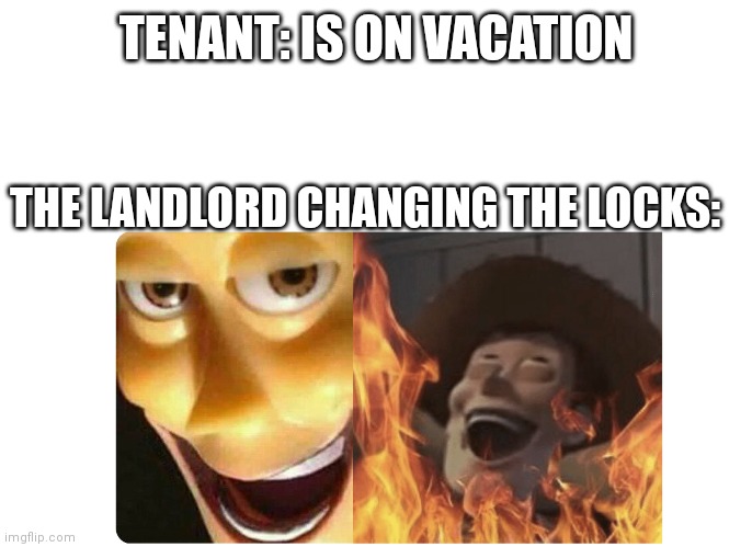 Landlord Woody Changes the Locks | TENANT: IS ON VACATION; THE LANDLORD CHANGING THE LOCKS: | image tagged in satanic woody,eviction,tenant,landlord,vacation,lockout | made w/ Imgflip meme maker