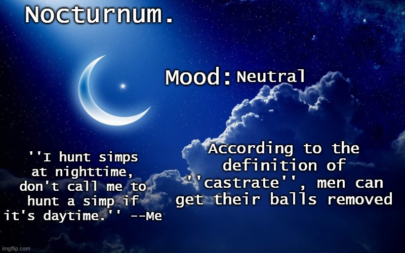 Nocturnum's crescent template | Neutral; According to the definition of ''castrate'', men can get their balls removed | image tagged in nocturnum's crescent template | made w/ Imgflip meme maker