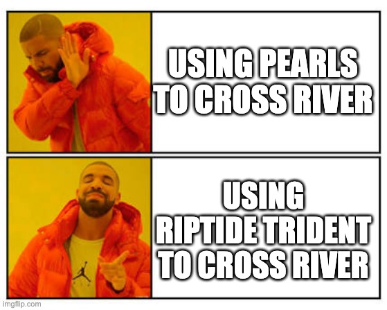 LOL | USING PEARLS TO CROSS RIVER; USING RIPTIDE TRIDENT TO CROSS RIVER | image tagged in no - yes | made w/ Imgflip meme maker