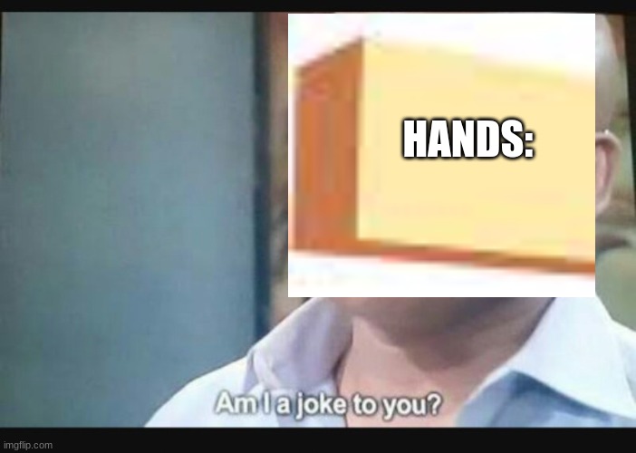 Am I a joke to you? | HANDS: | image tagged in am i a joke to you | made w/ Imgflip meme maker