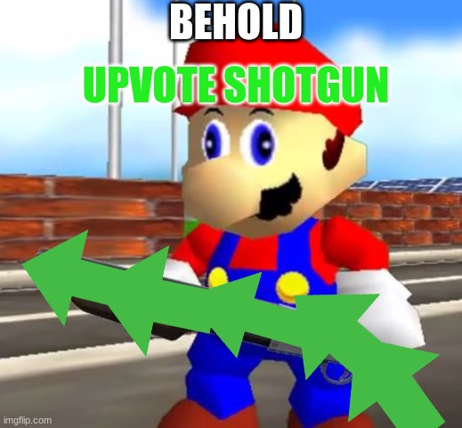 SMG4 Shotgun Mario | BEHOLD UPVOTE SHOTGUN | image tagged in smg4 shotgun mario | made w/ Imgflip meme maker