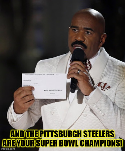 Pittsburgh Steelers Are Your Super Bowl Champions | AND THE PITTSBURGH STEELERS ARE YOUR SUPER BOWL CHAMPIONS! | image tagged in steve harvey | made w/ Imgflip meme maker