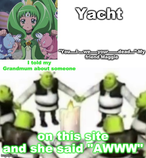 Yachi's random temp | I told my Grandmum about someone; on this site
and she said "AWWW" | image tagged in yachi's random temp | made w/ Imgflip meme maker