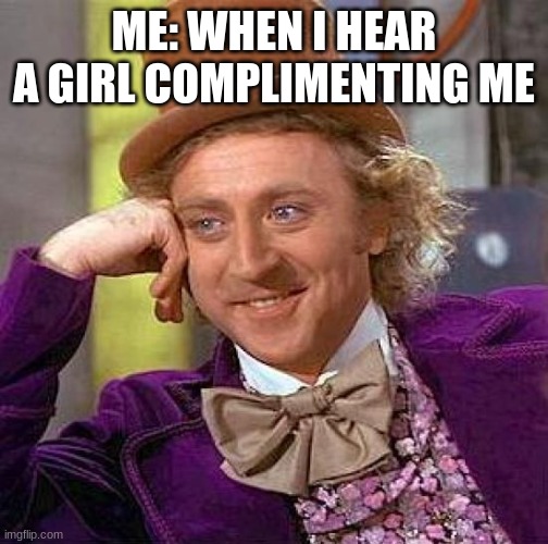 How do you feel when someone compliments you? Tell me down below | ME: WHEN I HEAR A GIRL COMPLIMENTING ME | image tagged in memes,creepy condescending wonka | made w/ Imgflip meme maker