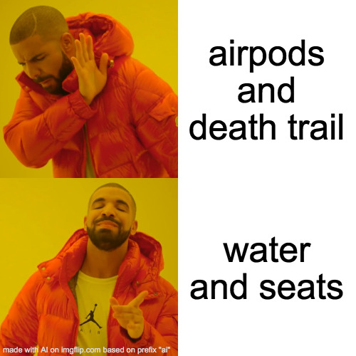 what... | airpods and death trail; water and seats | image tagged in memes,drake hotline bling | made w/ Imgflip meme maker