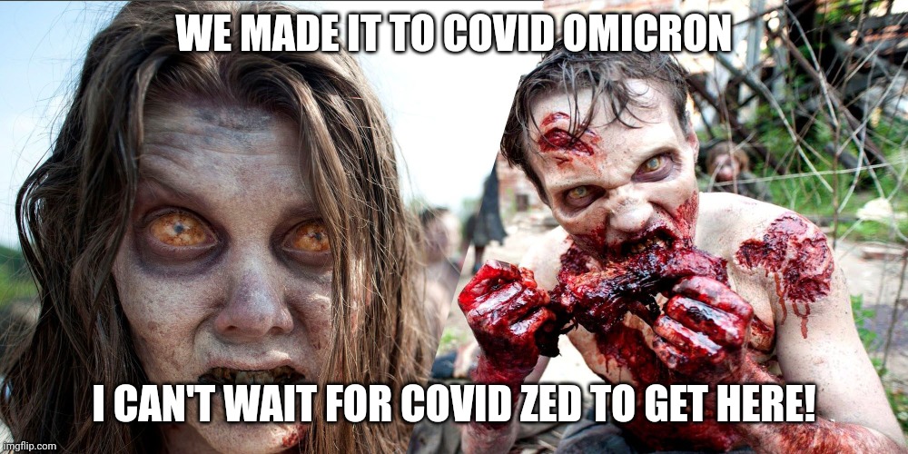 Covid Zed | WE MADE IT TO COVID OMICRON; I CAN'T WAIT FOR COVID ZED TO GET HERE! | image tagged in eating zombies,covid,covidiots | made w/ Imgflip meme maker