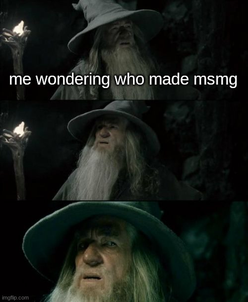 Confused Gandalf | me wondering who made msmg | image tagged in memes,confused gandalf | made w/ Imgflip meme maker