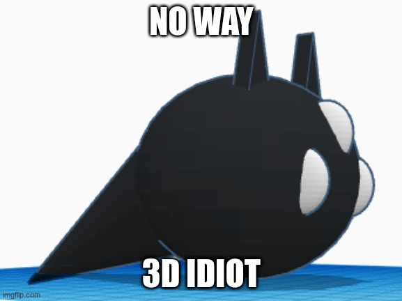 NO WAY; 3D IDIOT | made w/ Imgflip meme maker