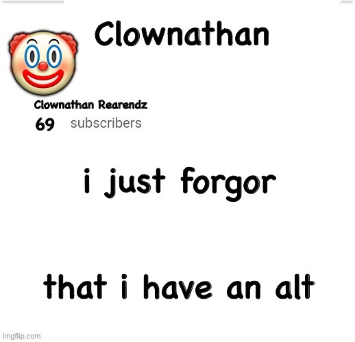 e | i just forgor; that i have an alt | image tagged in clownathan template by jummy | made w/ Imgflip meme maker