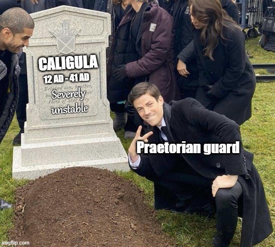 CALIGULA; 12 AD - 41 AD; Severely unstable; Praetorian guard | made w/ Imgflip meme maker