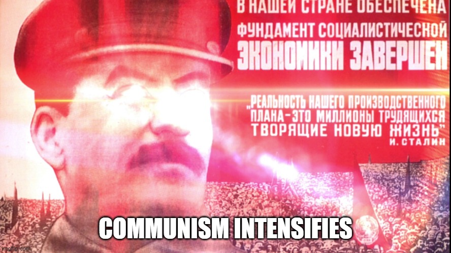 Communism intensifies | COMMUNISM INTENSIFIES | image tagged in communism intensifies | made w/ Imgflip meme maker