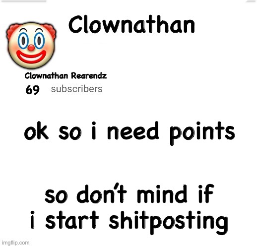 e | ok so i need points; so don’t mind if i start shitposting | image tagged in clownathan template by jummy | made w/ Imgflip meme maker