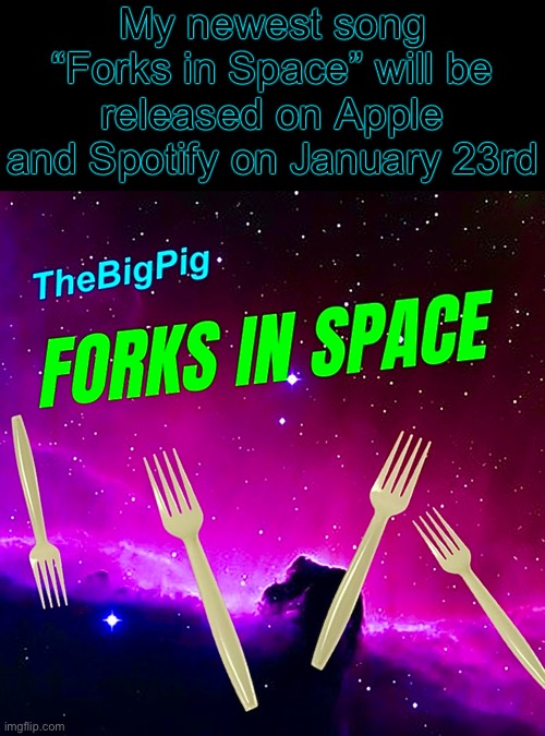 Which coincidentally is my 2 year anniversary on here. | My newest song “Forks in Space” will be released on Apple and Spotify on January 23rd | made w/ Imgflip meme maker