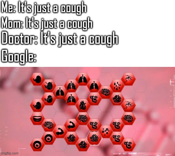 Ah yes, I sure do love my daily dose of insanity and necrosis | Me: It's just a cough; Mom: It's just a cough; Doctor: It's just a cough; Google: | image tagged in plague inc,google,oh wow are you actually reading these tags | made w/ Imgflip meme maker