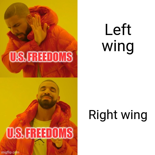 Drake Hotline Bling Meme | Left wing Right wing U.S. FREEDOMS U.S. FREEDOMS | image tagged in memes,drake hotline bling | made w/ Imgflip meme maker