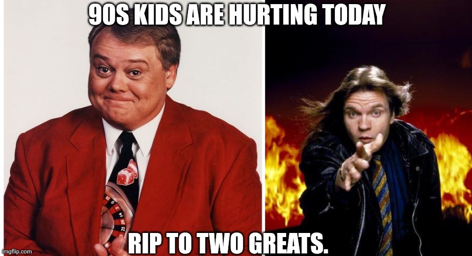 90S KIDS ARE HURTING TODAY; RIP TO TWO GREATS. | image tagged in louie anderson in red jacket,meatloaf | made w/ Imgflip meme maker