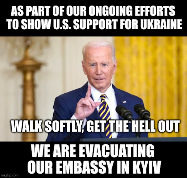 Biden: Walk Softly, Get The Hell Out | WALK SOFTLY, GET THE HELL OUT | image tagged in biden,putin,ukraine,embassy,evacuation | made w/ Imgflip meme maker