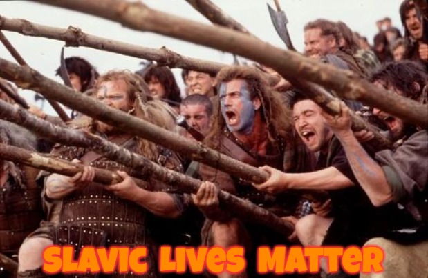 Braveheart hold | Slavic  Lives  Matter | image tagged in braveheart hold,slavic | made w/ Imgflip meme maker