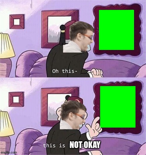 oh this this beautiful blank template | NOT OKAY | image tagged in oh this this beautiful blank template | made w/ Imgflip meme maker