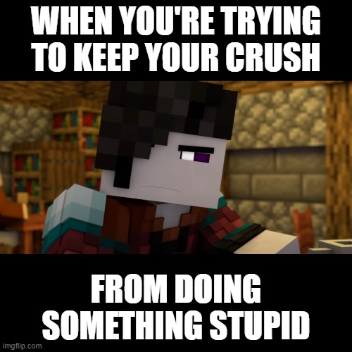 Stupid Crushes | WHEN YOU'RE TRYING TO KEEP YOUR CRUSH; FROM DOING SOMETHING STUPID | image tagged in memes,blank transparent square | made w/ Imgflip meme maker