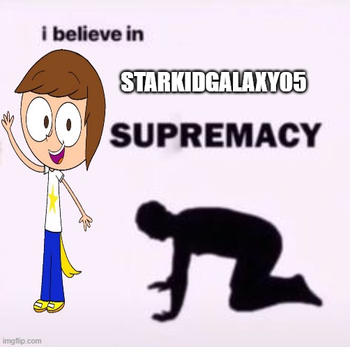 StarkidGalaxy05 (Deviantart) | STARKIDGALAXY05 | image tagged in i believe in supremacy,starkid | made w/ Imgflip meme maker