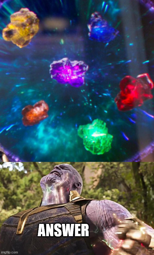 Thanos Infinity Stones | ANSWER | image tagged in thanos infinity stones | made w/ Imgflip meme maker