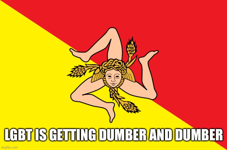 “Sicilysexual” | LGBT IS GETTING DUMBER AND DUMBER | image tagged in flag of sicily | made w/ Imgflip meme maker