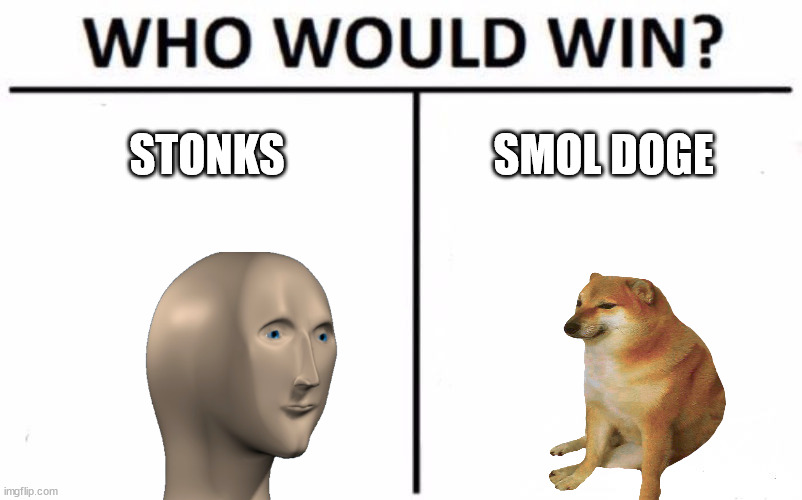 this was not made to be funny, i just want to see the internets opinion | STONKS; SMOL DOGE | image tagged in memes,who would win | made w/ Imgflip meme maker