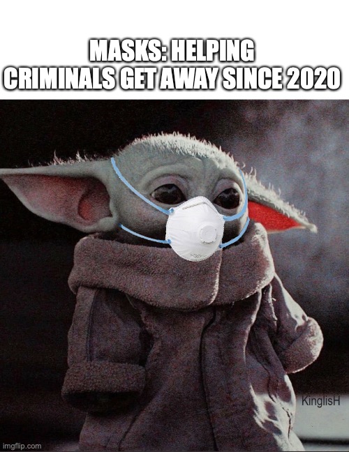 Masked Criminal |  MASKS: HELPING CRIMINALS GET AWAY SINCE 2020 | image tagged in coronavirus baby yoda | made w/ Imgflip meme maker