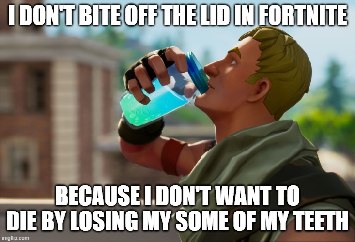 Why always bite of lid in Fortnite? | I DON'T BITE OFF THE LID IN FORTNITE; BECAUSE I DON'T WANT TO DIE BY LOSING MY SOME OF MY TEETH | image tagged in fortnite the frog,fortnite,fortnite meme,blue,memes,fortnite memes | made w/ Imgflip meme maker