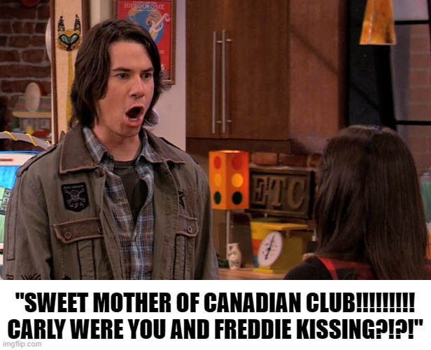 bertstrip (crossover edition) | "SWEET MOTHER OF CANADIAN CLUB!!!!!!!!! CARLY WERE YOU AND FREDDIE KISSING?!?!" | image tagged in icarly | made w/ Imgflip meme maker