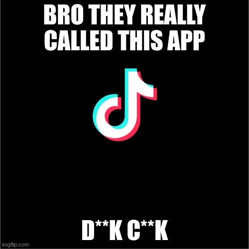 mogeus | BRO THEY REALLY CALLED THIS APP; D**K C**K | made w/ Imgflip meme maker
