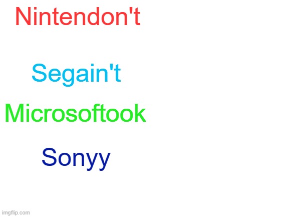 The gaming company roast names |  Nintendon't; Segain't; Microsoftook; Sonyy | image tagged in blank white template | made w/ Imgflip meme maker