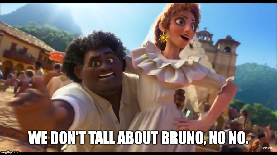 We don’t talk about Bruno | WE DON'T TALL ABOUT BRUNO, NO NO. | image tagged in we don t talk about bruno | made w/ Imgflip meme maker