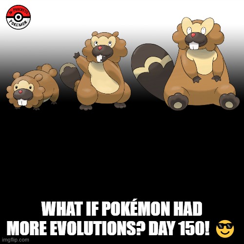 Check the tags Pokemon more evolutions for each new one. | WHAT IF POKÉMON HAD MORE EVOLUTIONS? DAY 150! 😎 | image tagged in memes,blank transparent square,pokemon more evolutions,bidoof,pokemon,why are you reading this | made w/ Imgflip meme maker