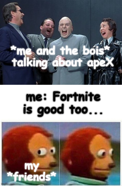 #akward... | *me and the bois*
 talking about apeX; me: Fortnite is good too... my *friends* | image tagged in memes,monkey puppet,akward,nope | made w/ Imgflip meme maker
