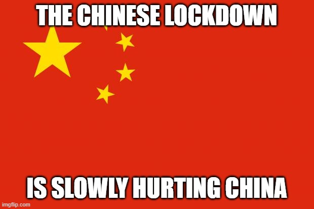 Gets rid of Covid for a bit and Growth | THE CHINESE LOCKDOWN; IS SLOWLY HURTING CHINA | image tagged in china flag | made w/ Imgflip meme maker