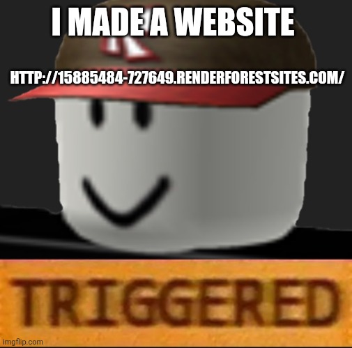 Roblox Triggered | HTTP://15885484-727649.RENDERFORESTSITES.COM/; I MADE A WEBSITE | image tagged in roblox triggered | made w/ Imgflip meme maker