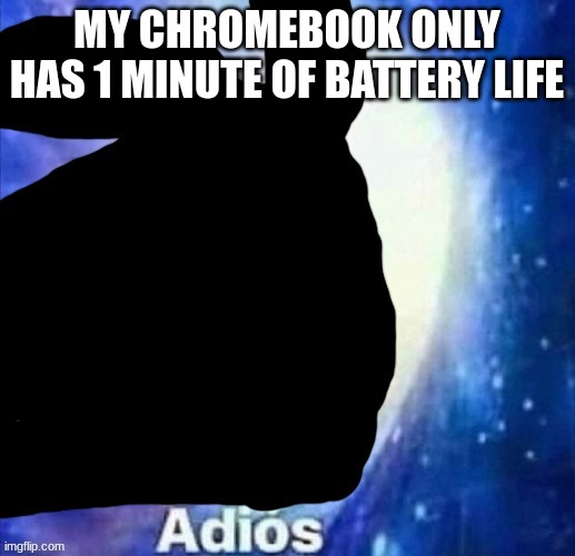 bong | MY CHROMEBOOK ONLY HAS 1 MINUTE OF BATTERY LIFE | made w/ Imgflip meme maker