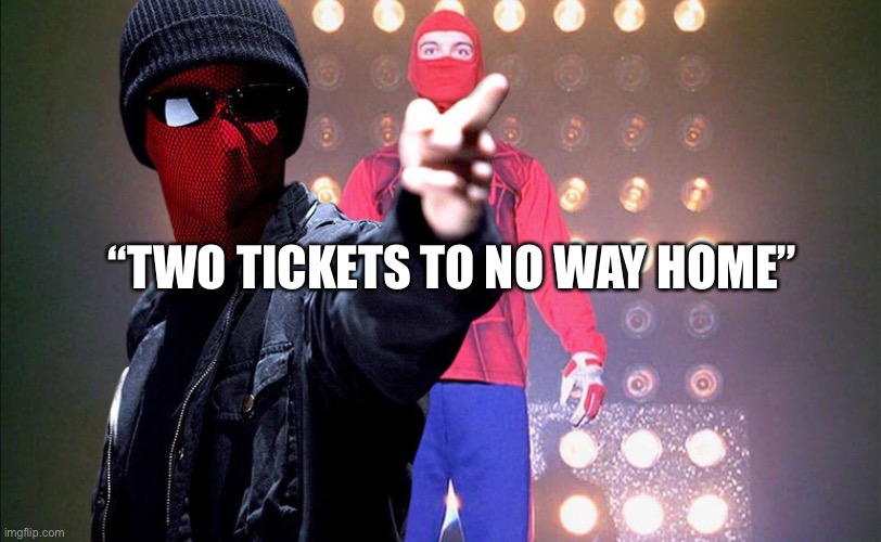 “TWO TICKETS TO NO WAY HOME” | made w/ Imgflip meme maker
