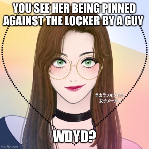 Roleplayyyyy | YOU SEE HER BEING PINNED AGAINST THE LOCKER BY A GUY; WDYD? | image tagged in roleplaying,roleplay | made w/ Imgflip meme maker