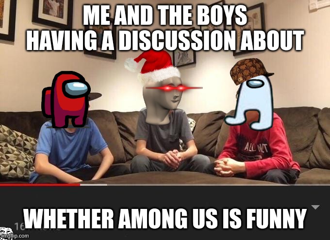 Is Fortnite Actually Overrated? | ME AND THE BOYS HAVING A DISCUSSION ABOUT; WHETHER AMONG US IS FUNNY | image tagged in is fortnite actually overrated,fortnite,among us,funny,memes | made w/ Imgflip meme maker