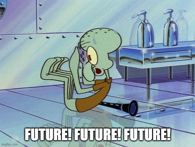 Squidward Future | FUTURE! FUTURE! FUTURE! | image tagged in spongebob | made w/ Imgflip meme maker