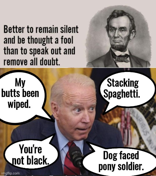 Biden blithering idiot speech | Stacking Spaghetti. My butts been wiped. You're not black. Dog faced pony soldier. | image tagged in abraham lincoln | made w/ Imgflip meme maker